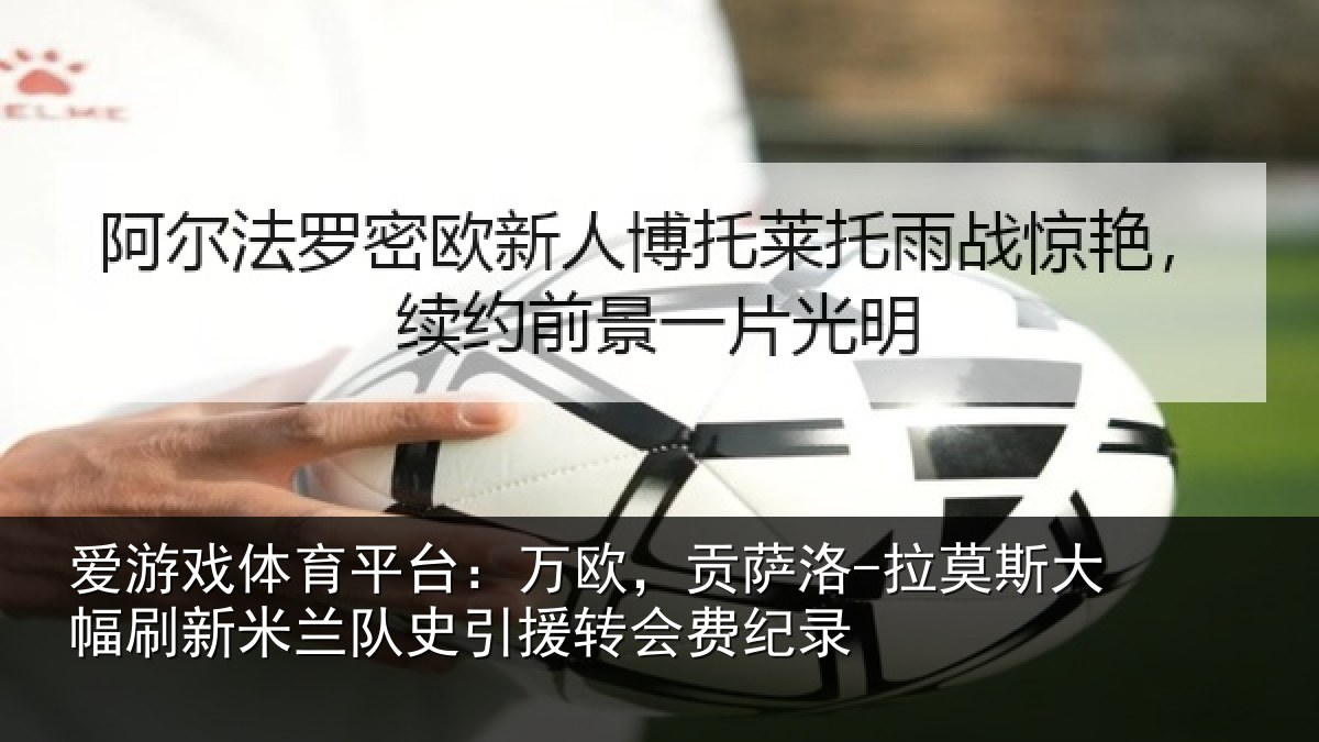 爱游戏体育平台：万欧，贡萨洛-拉莫相关情况史引援转会费纪录